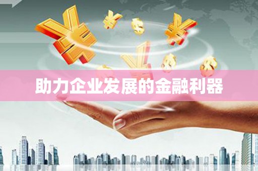 云浮助力企业发展的金融利器