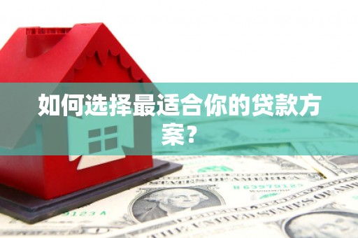 云浮如何选择最适合你的贷款方案？