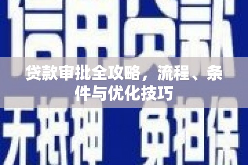 云浮贷款审批全攻略，流程、条件与优化技巧
