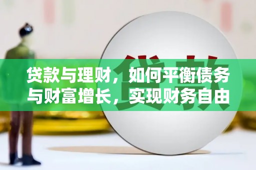 云浮贷款与理财，如何平衡债务与财富增长，实现财务自由