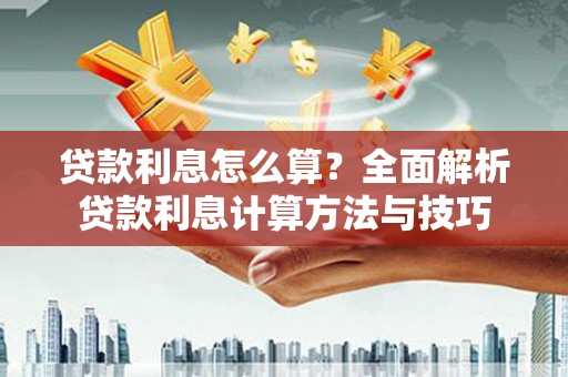 云浮贷款利息怎么算？全面解析贷款利息计算方法与技巧